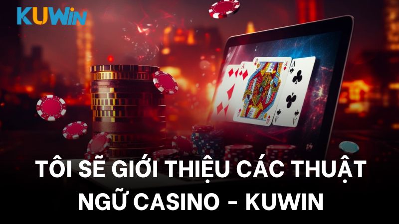 Tìm hiểu các thuật ngữ casino