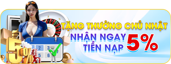 Nạp tiền chơi cá cược vào chủ nhật để nhận thưởng lớn